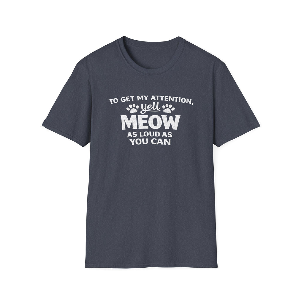 Cat Lover T-Shirt — “To Get My Attention, Yell Meow As Loud As You Can” Funny Pet Tee