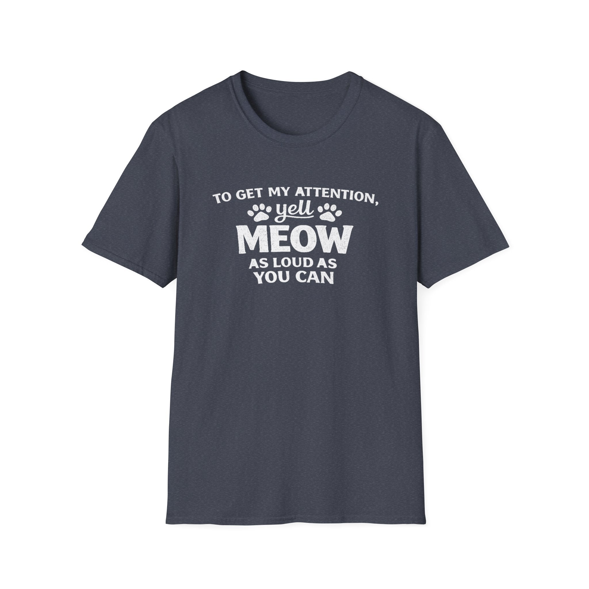 Cat Lover T-Shirt — “To Get My Attention, Yell Meow As Loud As You Can” Funny Pet Tee