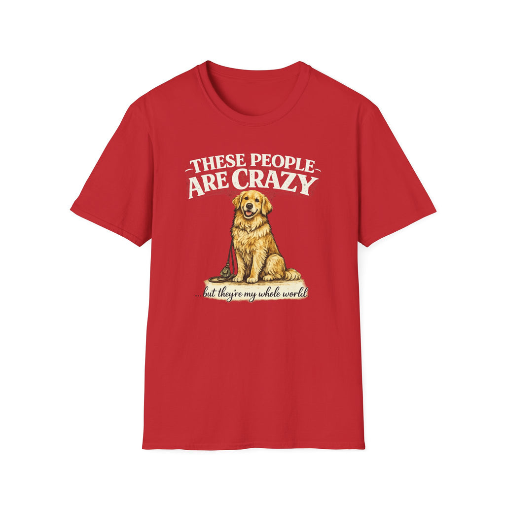 T-Shirt — "These People Are Crazy (But They’re My Whole World)" Golden Retriever Dog Lover Tee