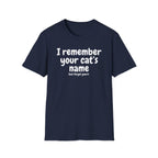 Funny Cat T-Shirt — "I Remember Your Cat's Name (But Forgot Yours)"