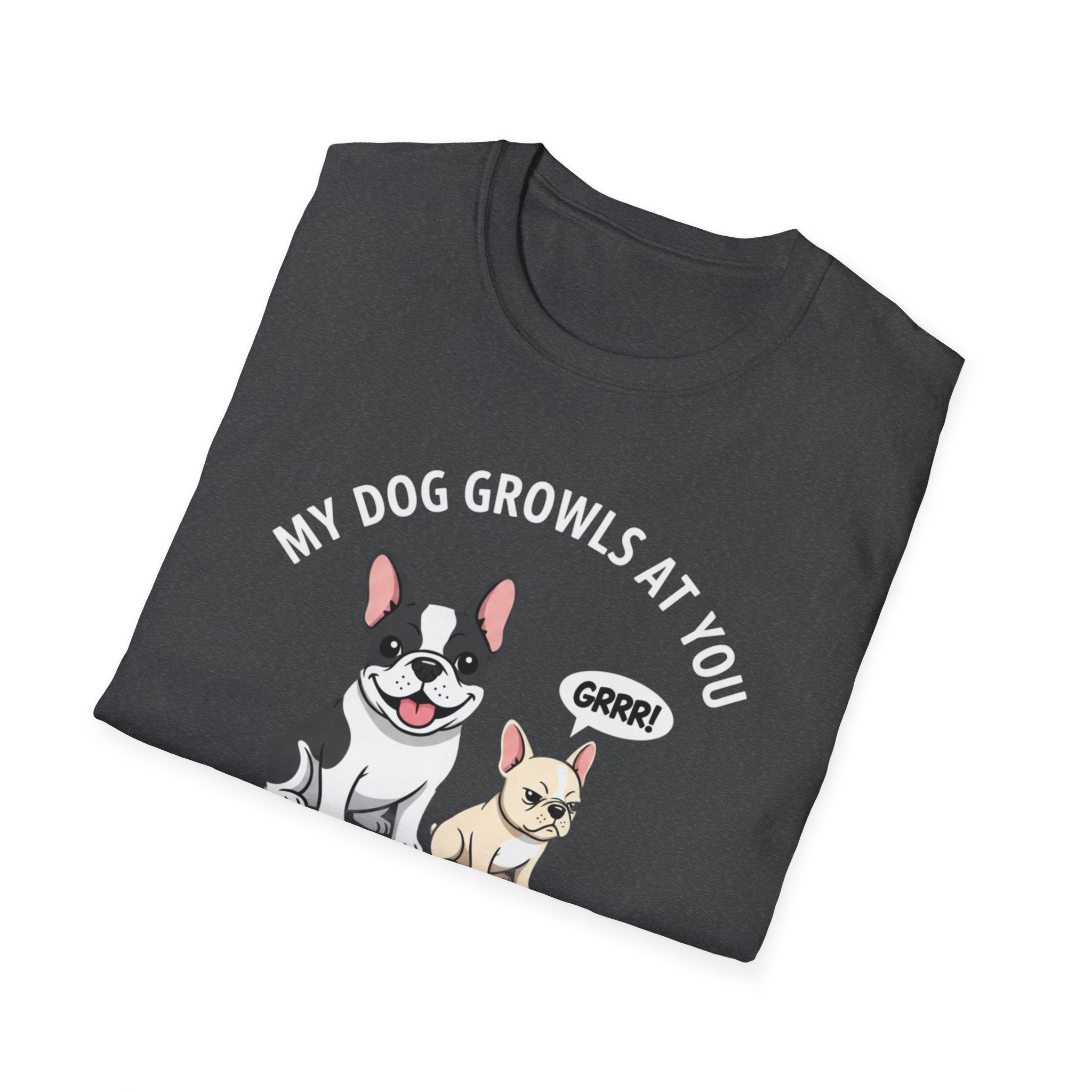 T-Shirt — "My Dog Growls at You Because I Can't" Cute French Bulldog & Chihuahua Graphic Tee