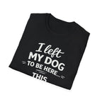 I Left My Dog To Be Here T-Shirt — Funny Dog Lover Tee