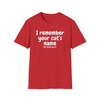 Funny Cat T-Shirt — "I Remember Your Cat's Name (But Forgot Yours)"