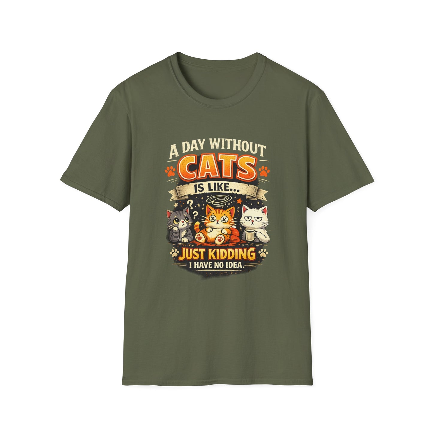 Cats T-Shirt — “A Day Without Cats Is Like… Just Kidding I Have No Idea” Funny Cat Lover Tee