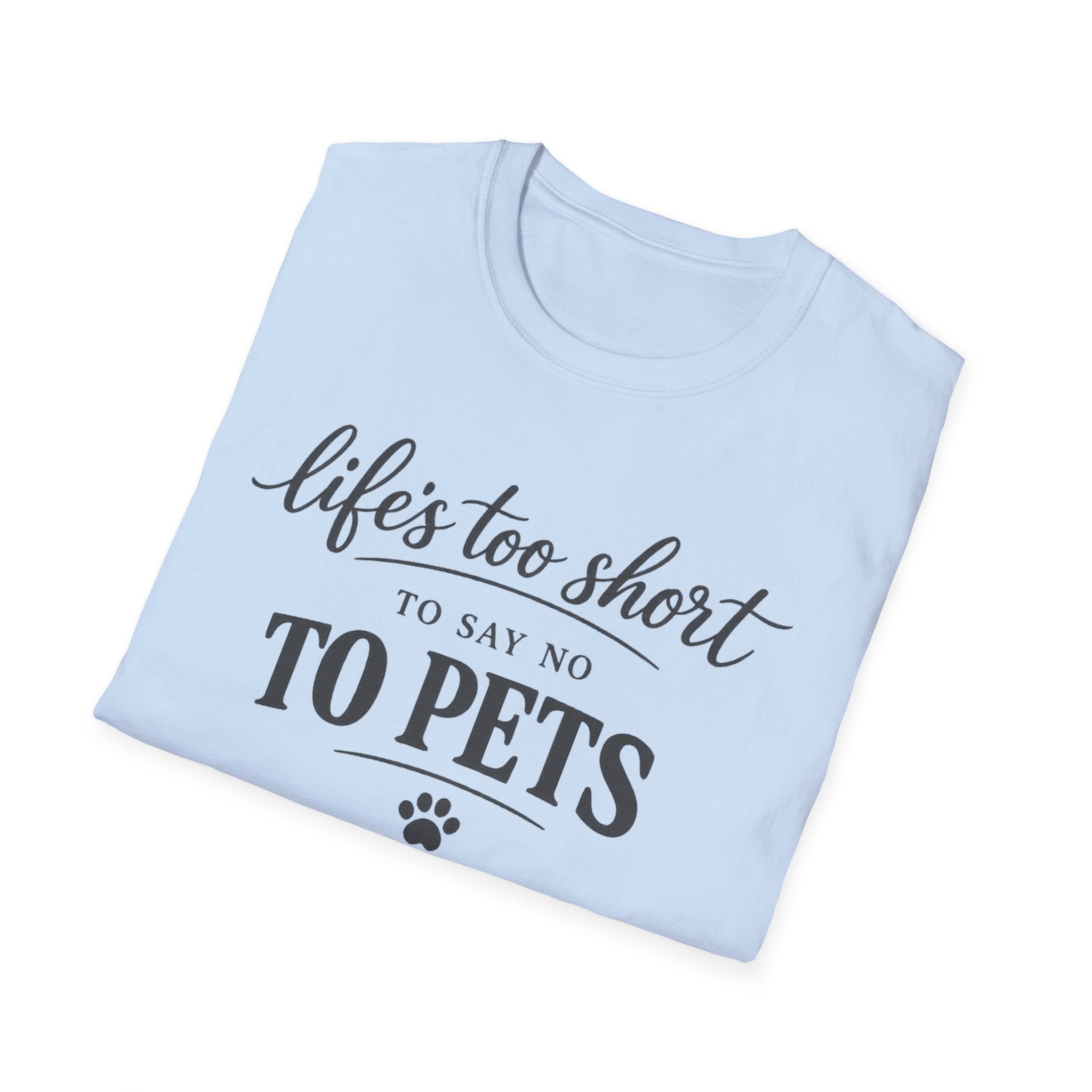 Pets T-Shirt — "Life's Too Short to Say No to Pets" Cute Paw Print Tee
