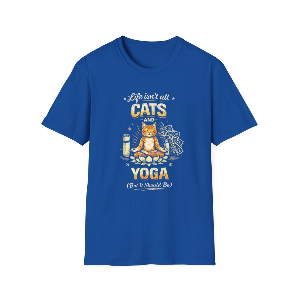 Cats and Yoga T-Shirt — "Life Isn’t All Cats and Yoga (But It Should Be)" Funny Cat Lover Tee