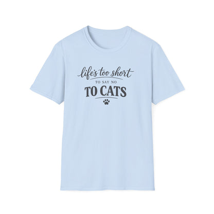 Cat Lover T-Shirt — "Life's Too Short to Say No to Cats" Graphic Tee