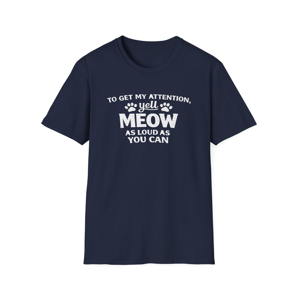 Cat Lover T-Shirt — “To Get My Attention, Yell Meow As Loud As You Can” Funny Pet Tee
