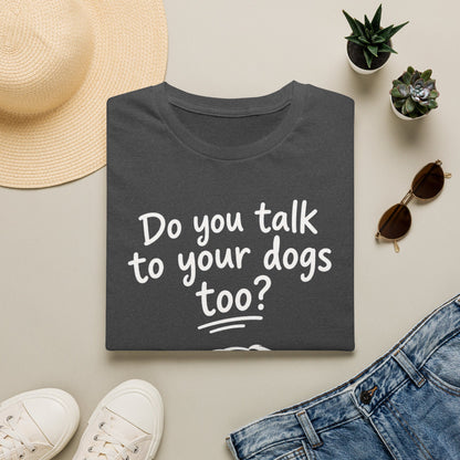 Do You Talk To Your Dogs Too? T-Shirt — Cute Dog Lover Graphic Tee