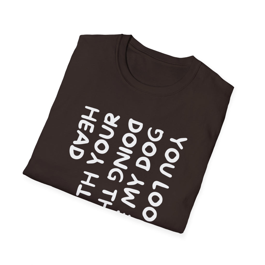 T-Shirt — "You Look Like My Dog Doing That With Your Head" Funny Vertical Text Graphic Tee