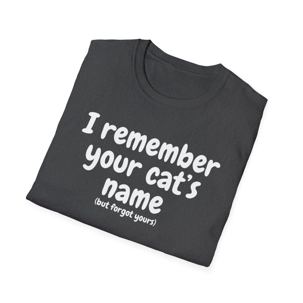 Funny Cat T-Shirt — "I Remember Your Cat's Name (But Forgot Yours)"