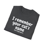 Funny Cat T-Shirt — "I Remember Your Cat's Name (But Forgot Yours)"