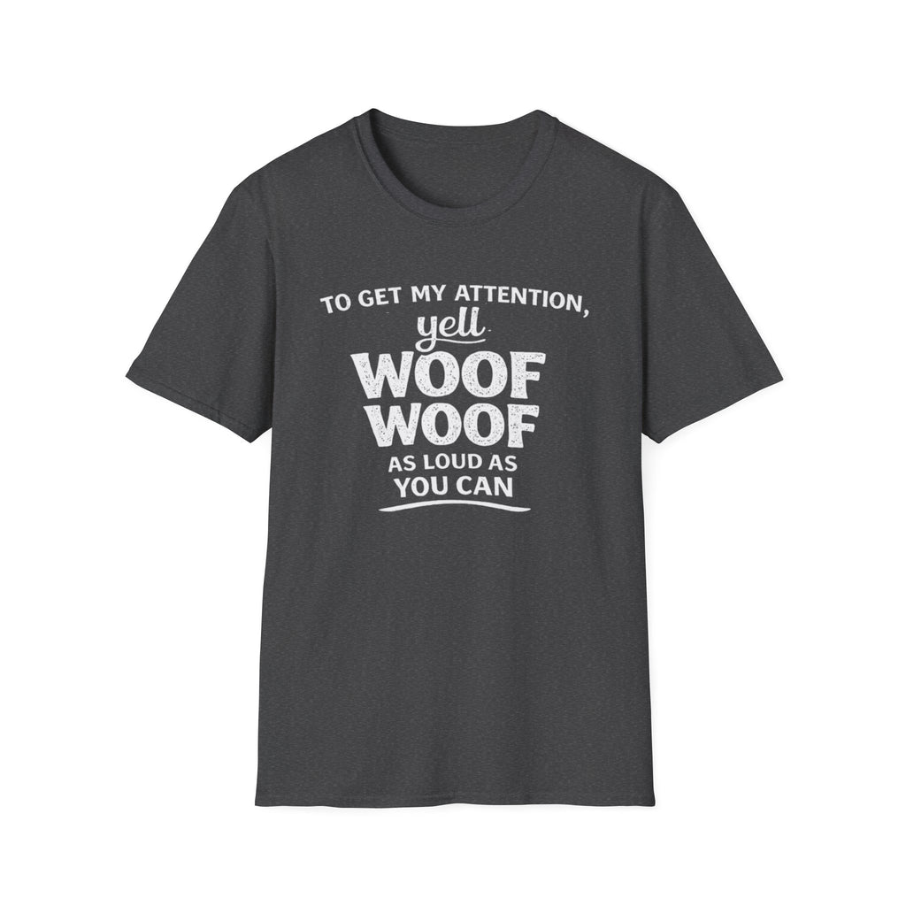 Dog Lover T-Shirt – "To Get My Attention Yell Woof Woof" Funny Pet Owner Tee