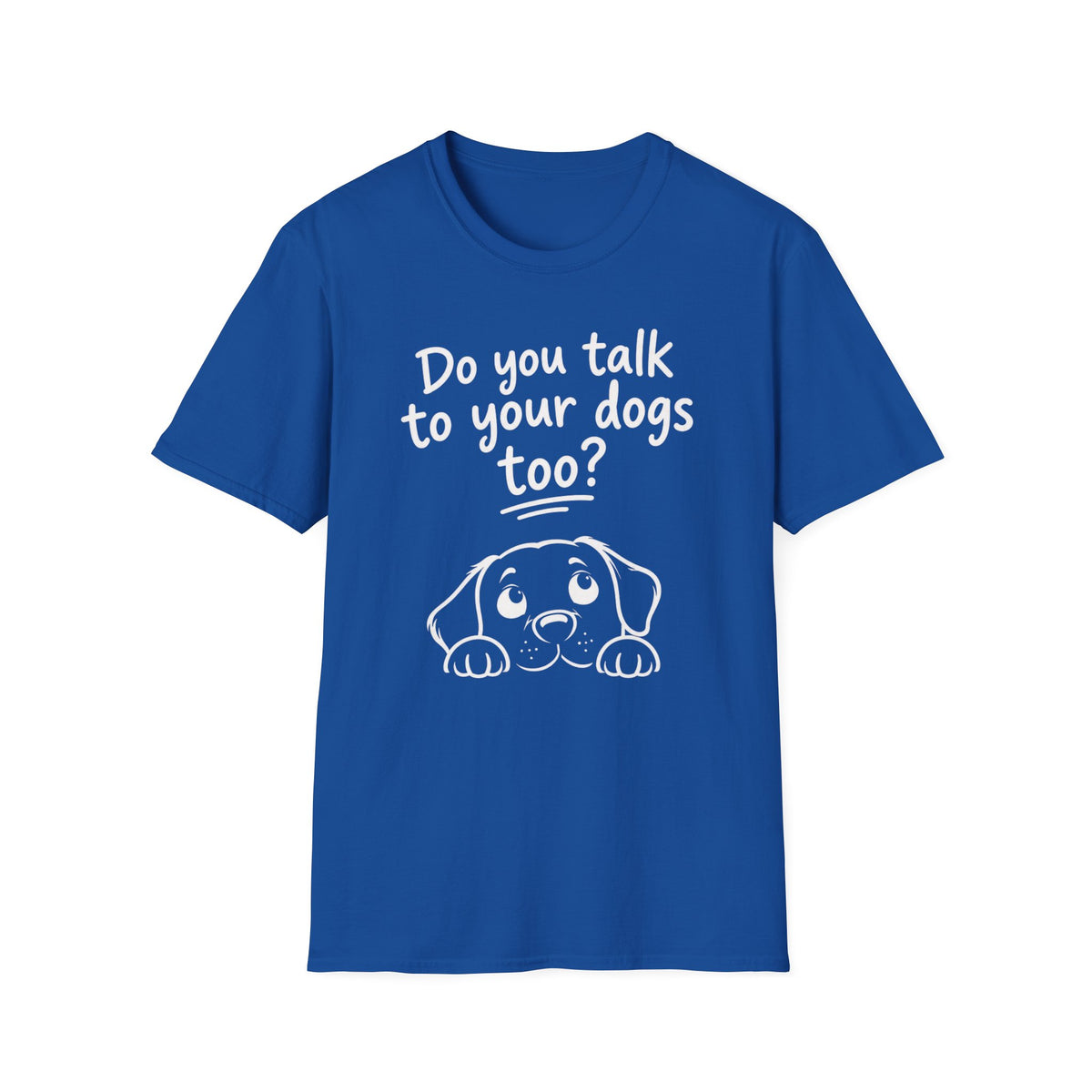 Do You Talk To Your Dogs Too? T-Shirt — Cute Dog Lover Graphic Tee