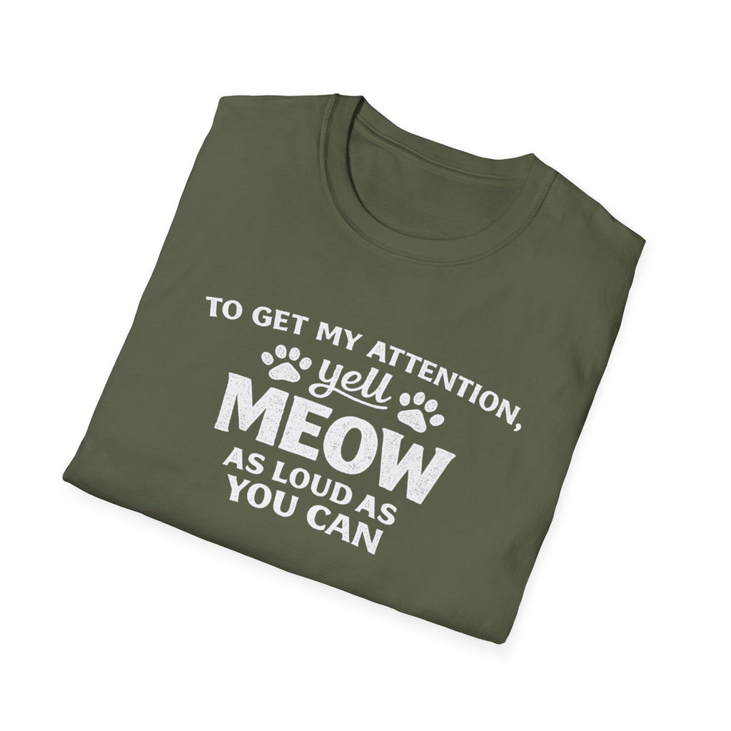 Cat Lover T-Shirt — “To Get My Attention, Yell Meow As Loud As You Can” Funny Pet Tee
