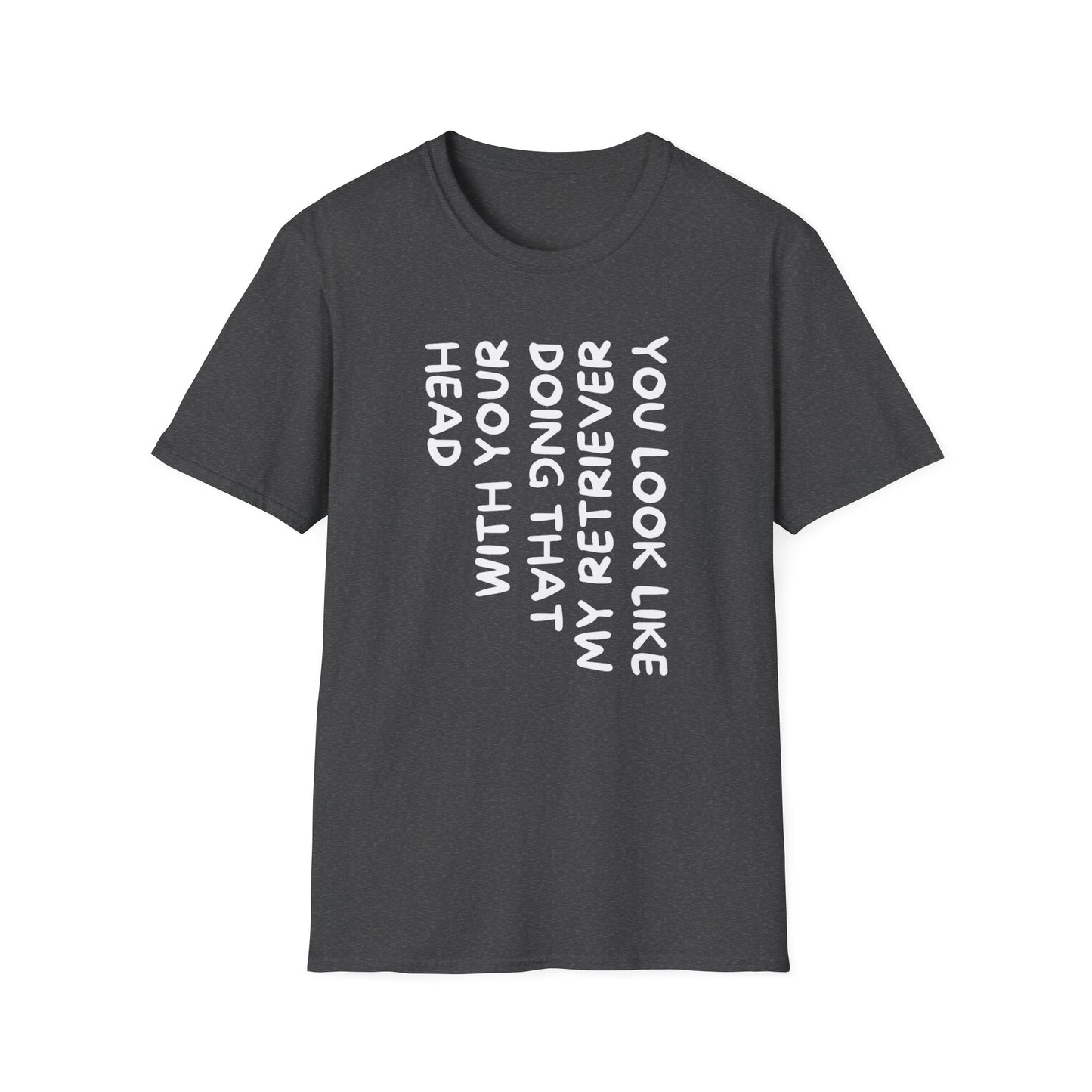 T‑Shirt — “With Your Head I Look Like My Retriever” Vertical Text Graphic Tee