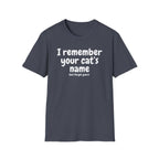 Funny Cat T-Shirt — "I Remember Your Cat's Name (But Forgot Yours)"