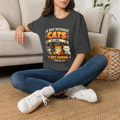 Cats T-Shirt — “A Day Without Cats Is Like… Just Kidding I Have No Idea” Funny Cat Lover Tee