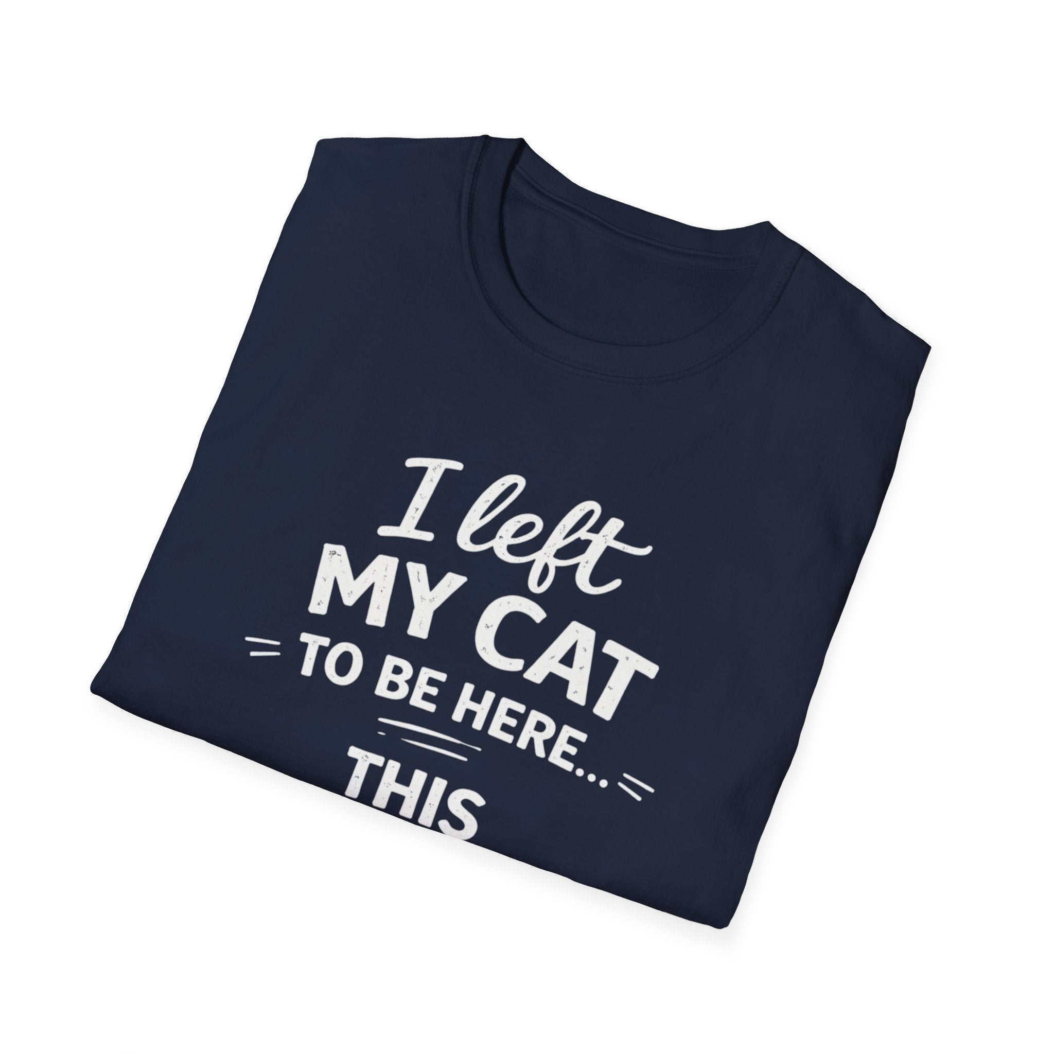 Cat Lover T-Shirt — "I Left My Cat to Be Here... This Better Be Good" Funny Cat Humor Tee