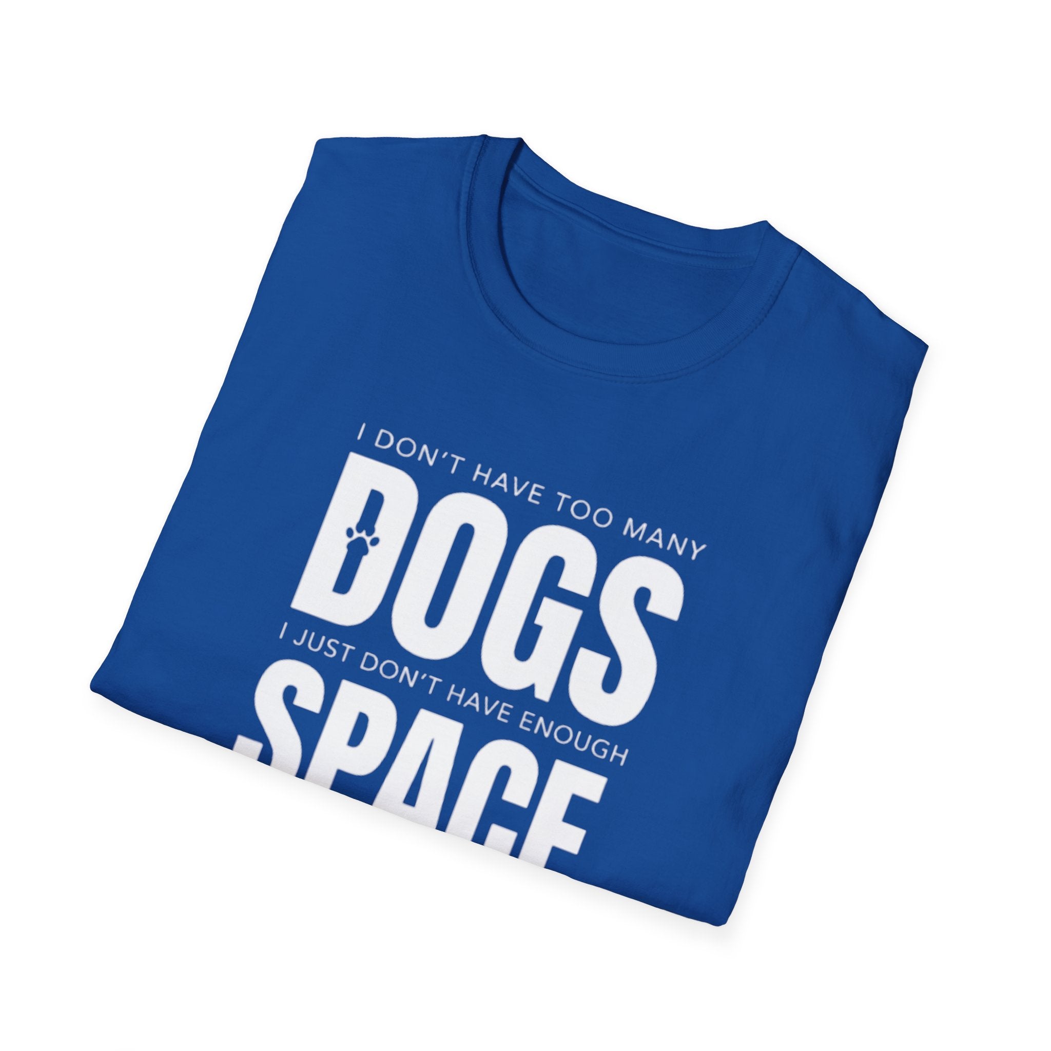 Dog Lover T‑Shirt — “I Don’t Have Too Many Dogs I Just Don’t Have Enough Space”