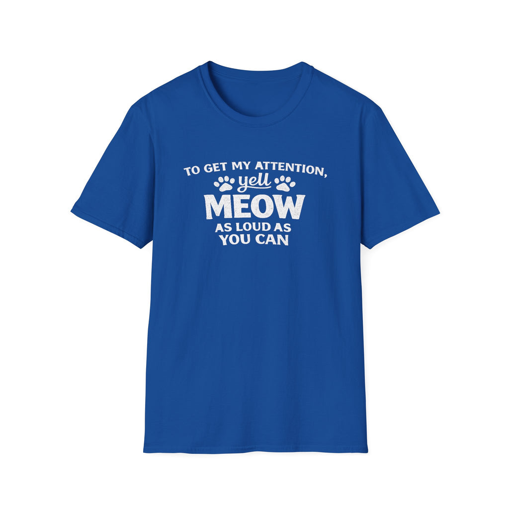 Cat Lover T-Shirt — “To Get My Attention, Yell Meow As Loud As You Can” Funny Pet Tee