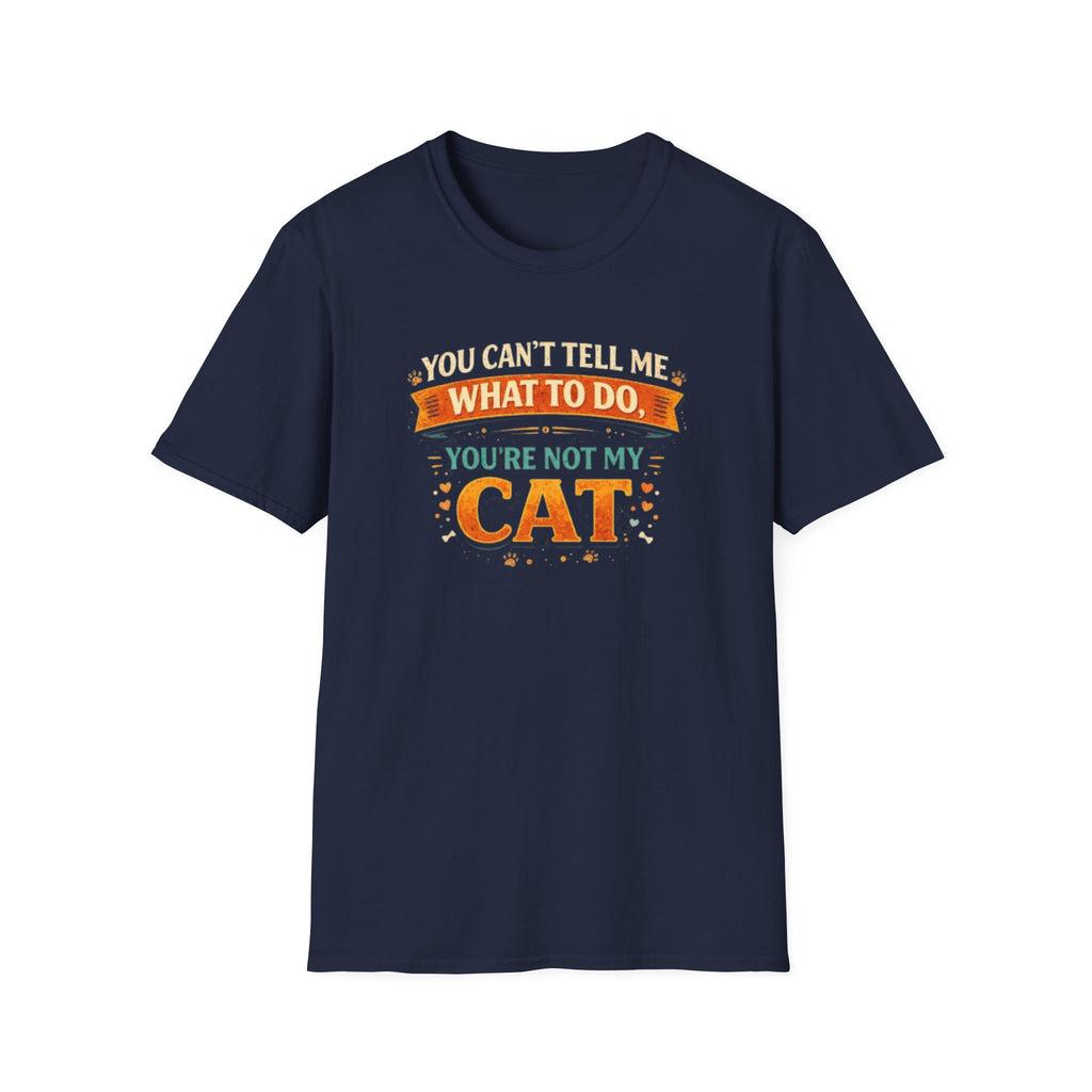 You Can't Tell Me What To Do You're Not My Cat T-Shirt — Funny Cat Lover Tee