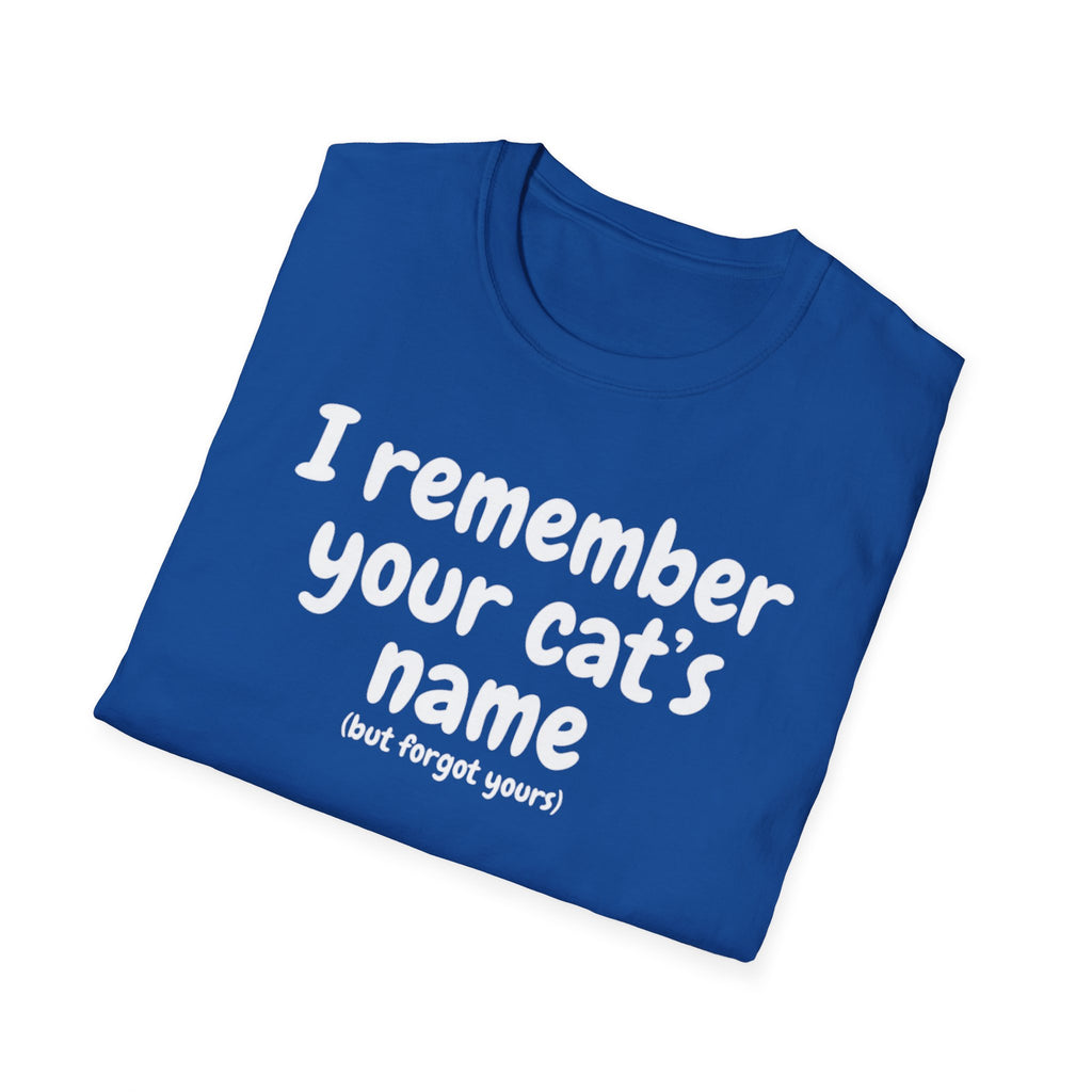 Funny Cat T-Shirt — "I Remember Your Cat's Name (But Forgot Yours)"