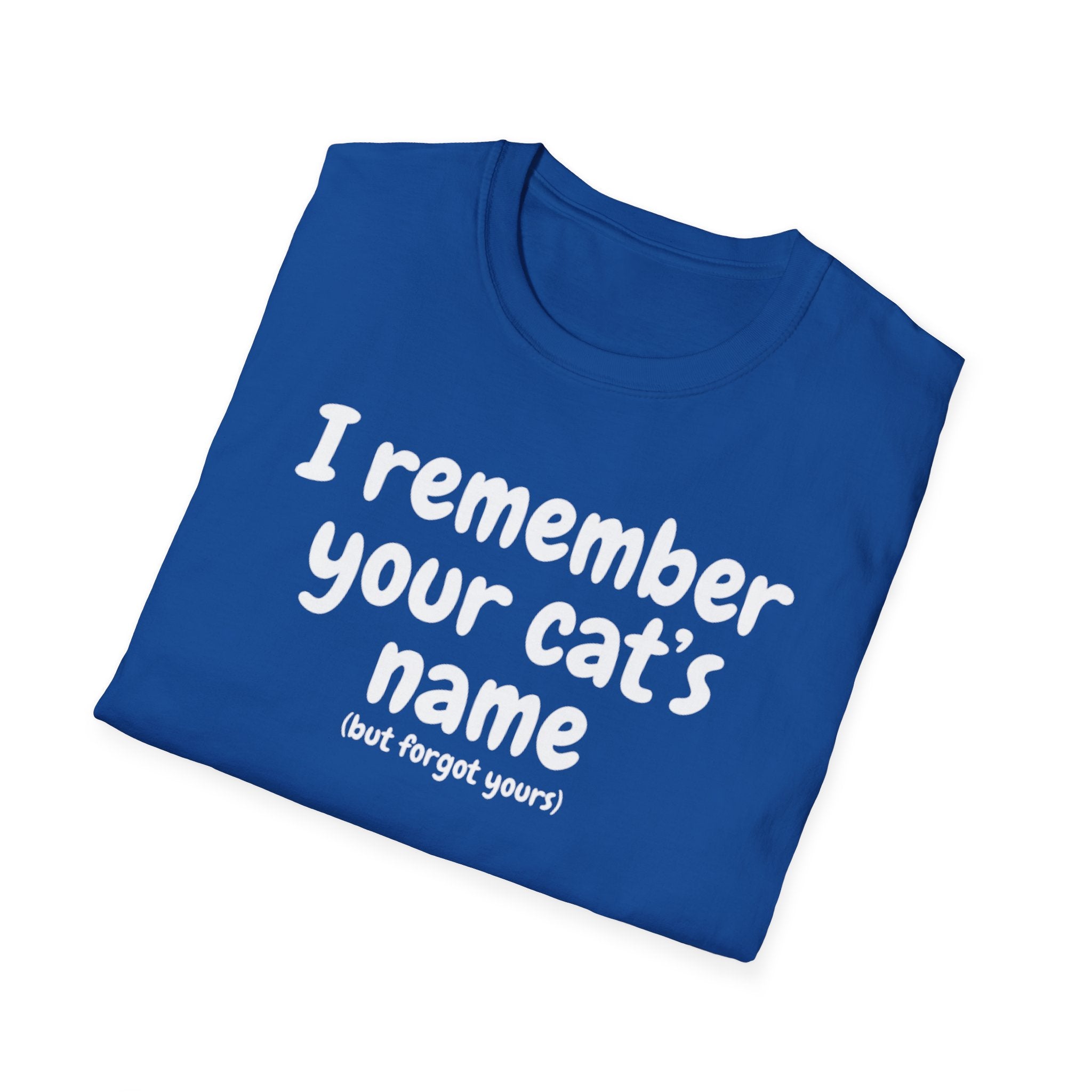 Funny Cat T-Shirt — "I Remember Your Cat's Name (But Forgot Yours)"