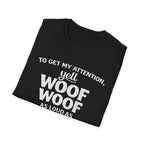 Dog Lover T-Shirt – "To Get My Attention Yell Woof Woof" Funny Pet Owner Tee