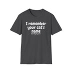 Funny Cat T-Shirt — "I Remember Your Cat's Name (But Forgot Yours)"