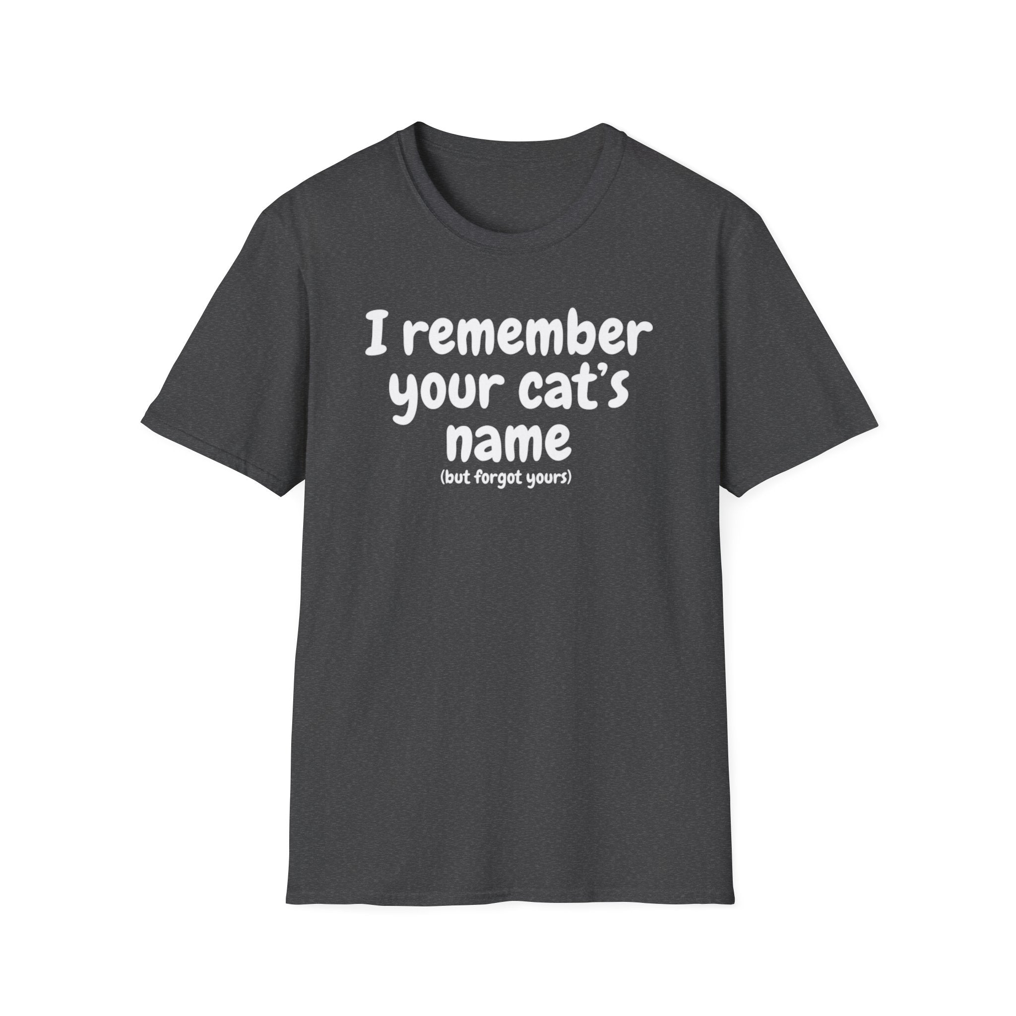 Funny Cat T-Shirt — "I Remember Your Cat's Name (But Forgot Yours)"