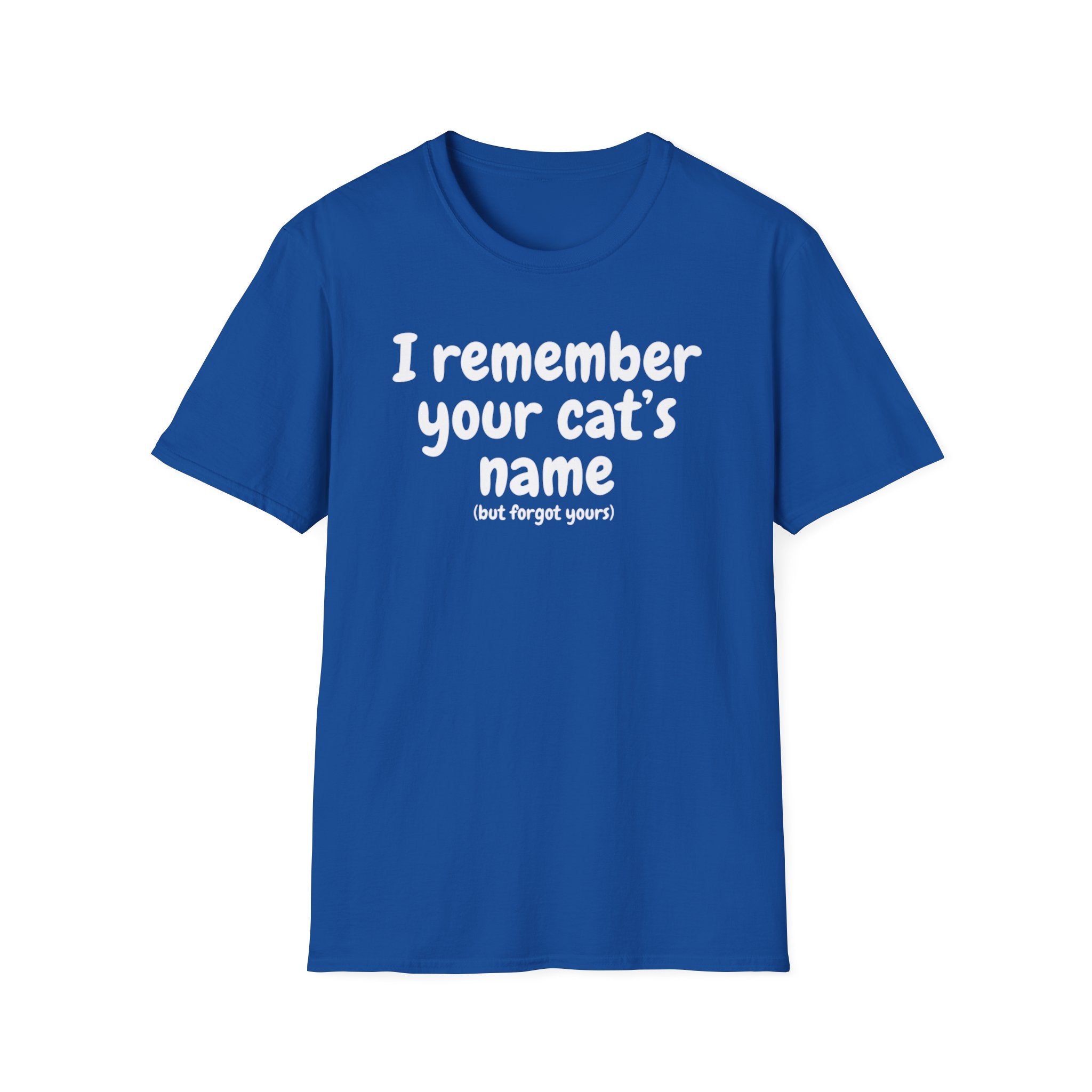 Funny Cat T-Shirt — "I Remember Your Cat's Name (But Forgot Yours)"