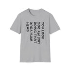 T-Shirt — 'You Look Like My Dog Doing That With Your Head' Funny Vertical Text Tee
