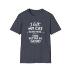 Cat Lover T-Shirt — "I Left My Cat to Be Here... This Better Be Good" Funny Cat Humor Tee