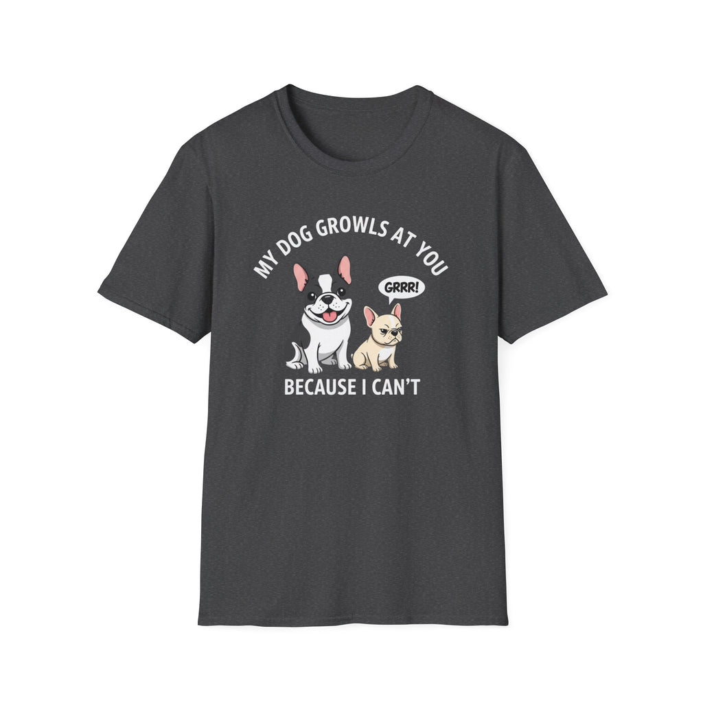 T-Shirt — "My Dog Growls at You Because I Can't" Cute French Bulldog & Chihuahua Graphic Tee