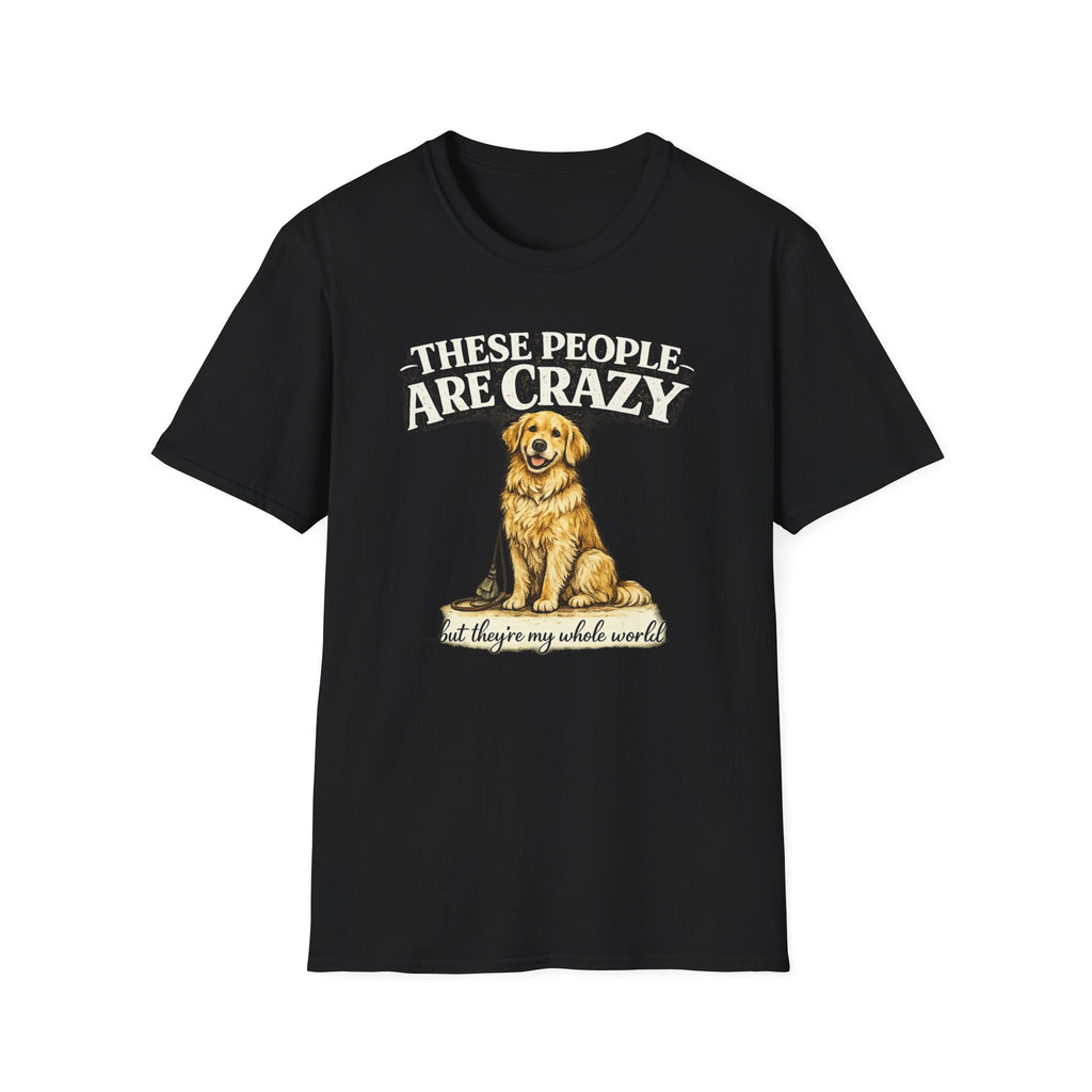 T-Shirt — "These People Are Crazy (But They’re My Whole World)" Golden Retriever Dog Lover Tee