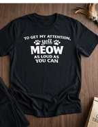 Cat Lover T-Shirt — “To Get My Attention, Yell Meow As Loud As You Can” Funny Pet Tee
